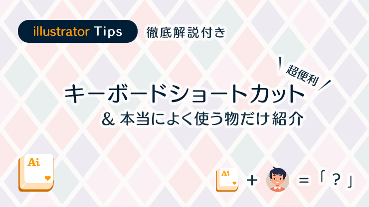 画像：イラストレーターのキーボードショートカット 本当によく使う物だけ紹介